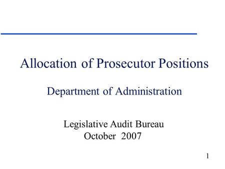 1 Allocation of Prosecutor Positions Department of Administration Legislative Audit Bureau October 2007.