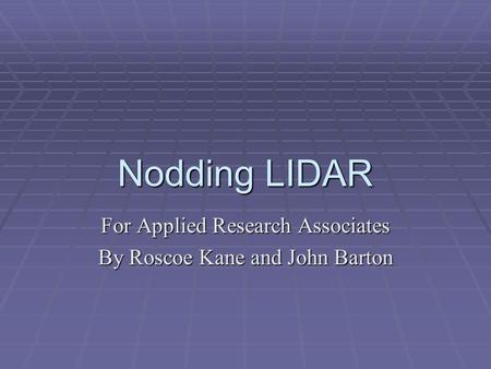 Nodding LIDAR For Applied Research Associates By Roscoe Kane and John Barton.
