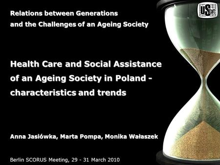 Health Care and Social Assistance of an Ageing Society in Poland - characteristics and trends Berlin SCORUS Meeting, 29 - 31 March 2010 Relations between.