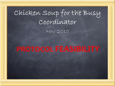 Chicken Soup for the Busy Coordinator Nov 2010 PROTOCOL FEASIBILITY.
