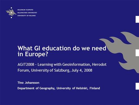 What GI education do we need in Europe? AGIT2008 – Learning with Geoinformation, Herodot Forum, University of Salzburg, July 4, 2008 Tino Johansson Department.