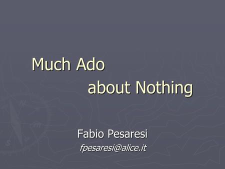 Much Ado about Nothing Fabio Pesaresi