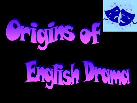 Origins of English Drama.