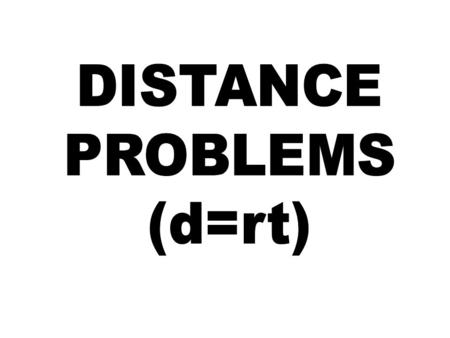 DISTANCE PROBLEMS (d=rt).