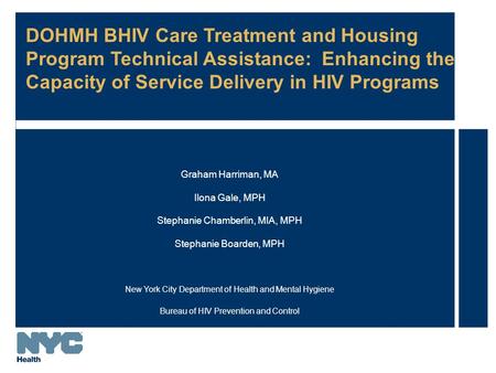 DOHMH BHIV Care Treatment and Housing Program Technical Assistance: Enhancing the Capacity of Service Delivery in HIV Programs Graham Harriman, MA Ilona.
