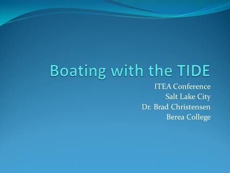 ITEA Conference Salt Lake City Dr. Brad Christensen Berea College.
