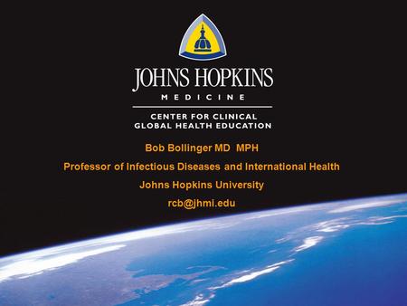 Bob Bollinger MD MPH Professor of Infectious Diseases and International Health Johns Hopkins University