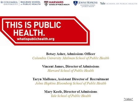 Betsey Asher, Admissions Officer Columbia University Mailman School of Public Health Vincent James, Director of Admissions Harvard School of Public Health.
