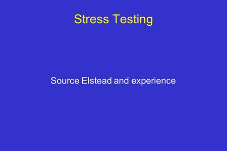 Stress Testing Source Elstead and experience. STRESS TESTING: INDICATIONS 1.Precordial chest pain 2.Determine prognosis and severity of disease 3.Evaluation.