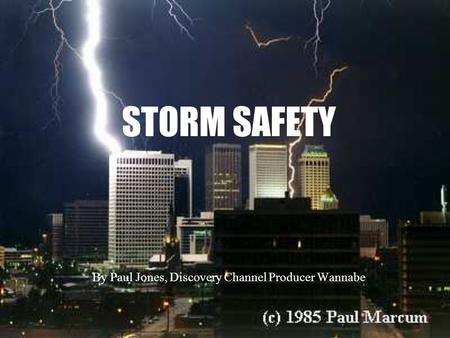 STORM SAFETY By Paul Jones, Discovery Channel Producer Wannabe.