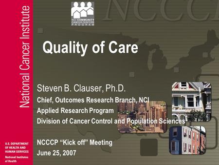 Quality of Care Steven B. Clauser, Ph.D. Chief, Outcomes Research Branch, NCI Applied Research Program Division of Cancer Control and Population Sciences.
