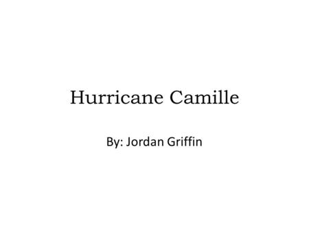Hurricane Camille By: Jordan Griffin. Hurricane Camille struck on August 17 th, 1969. It stands to be the strongest storm to ever hit the United States.