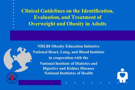 Clinical Guidelines on the Identification, Evaluation, and Treatment of Overweight and Obesity in Adults NHLBI Obesity Education Initiative National Heart,