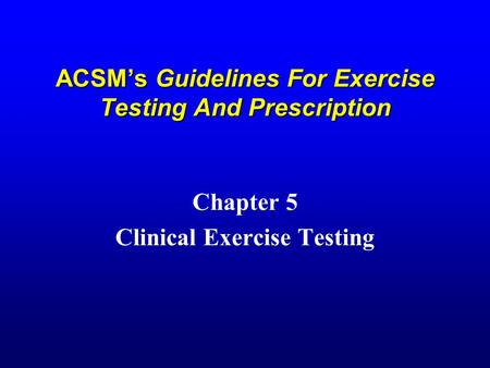 ACSM’s Guidelines For Exercise Testing And Prescription Chapter 5 Clinical Exercise Testing.