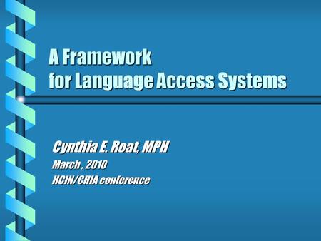 A Framework for Language Access Systems Cynthia E. Roat, MPH March, 2010 HCIN/CHIA conference.