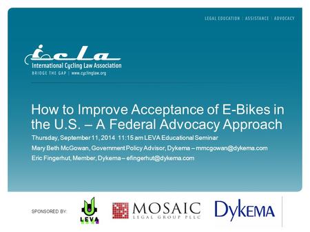 SPONSORED BY: How to Improve Acceptance of E-Bikes in the U.S. – A Federal Advocacy Approach Thursday, September 11, 2014 11:15 am LEVA Educational Seminar.