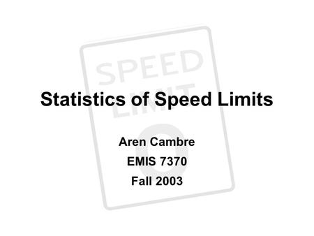 Statistics of Speed Limits Aren Cambre EMIS 7370 Fall 2003.