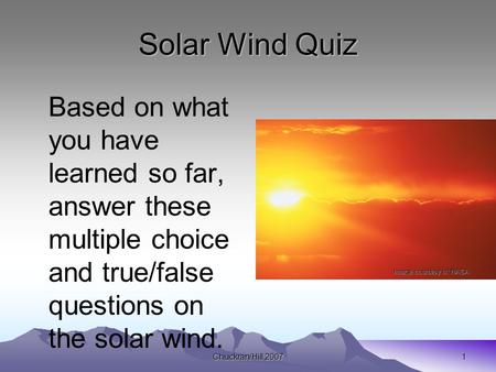 Chuckran/Hill 20071 Solar Wind Quiz Based on what you have learned so far, answer these multiple choice and true/false questions on the solar wind. Image.