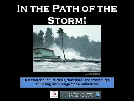 In the Path of the Storm! A lesson about hurricanes, coastlines, and storm surge and using storm surge model animations.