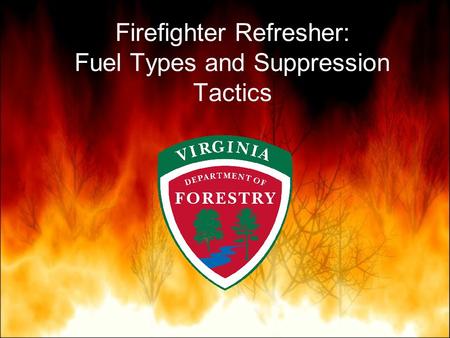 Firefighter Refresher: Fuel Types and Suppression Tactics.