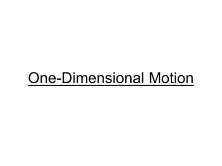 One-Dimensional Motion. Experience vs. Experiment Through evolution and memory, humans have developed a “sense” for motion  Developed over years of observation,