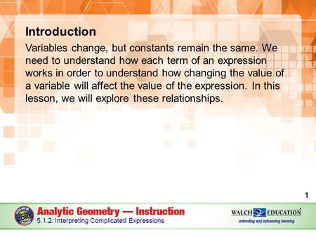 Introduction Variables change, but constants remain the same. We need to understand how each term of an expression works in order to understand how changing.
