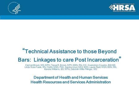 “ Technical Assistance to those Beyond Bars: Linkages to care Post Incarceration ” Carmen Brown, MD, MPH, Tessa R. Brown, MPH, BSN, RN, CIC, Gwendolyn.