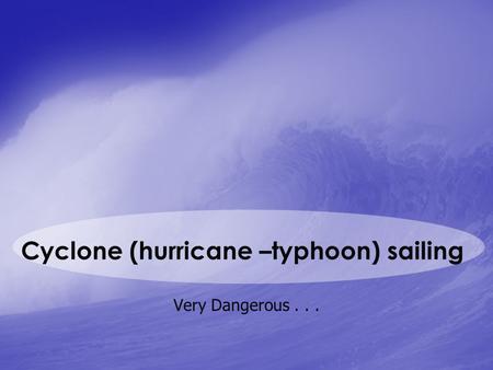 Cyclone (hurricane –typhoon) sailing Very Dangerous...