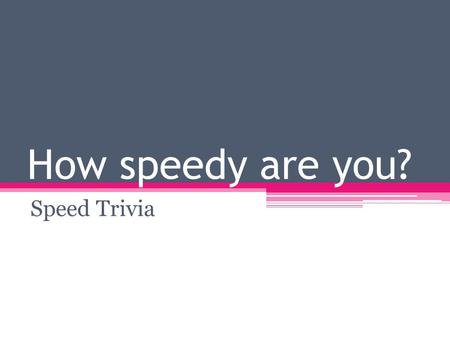 How speedy are you? Speed Trivia. Question #1 What is the world’s fastest animal?