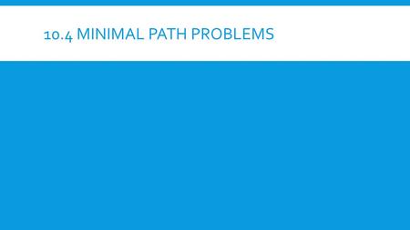 10.4 MINIMAL PATH PROBLEMS 10.5 MAXIMUM AND MINIMUM PROBLEMS IN MOTION AND ELSEWHERE.