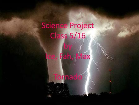 Science Project Class 5/16 by Ice, Fah, Max Tornado.