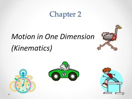 Chapter 2 Motion in One Dimension (Kinematics). 2.1 Displacement and Velocity Distance is a measure of the total motion of an object (how far it has traveled)
