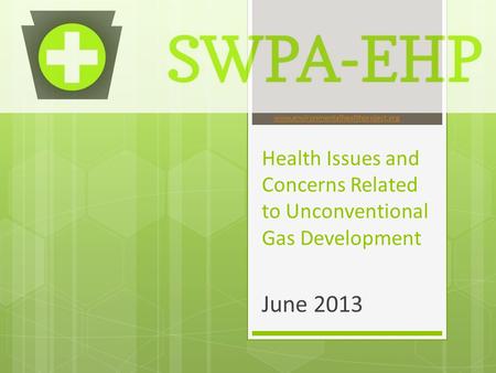Health Issues and Concerns Related to Unconventional Gas Development June 2013 www.environmentalhealthproject.org.