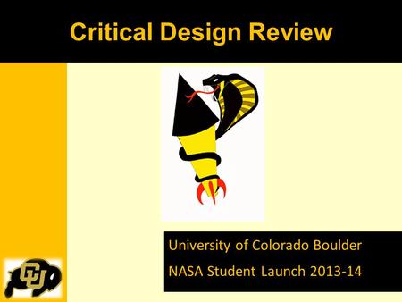 University of Colorado Boulder NASA Student Launch 2013-14 Critical Design Review.