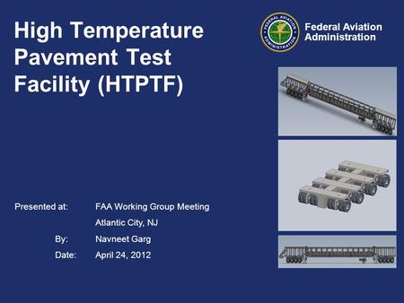 Presented at: FAA Working Group Meeting Atlantic City, NJ By: Navneet Garg Date:April 24, 2012 Federal Aviation Administration High Temperature Pavement.