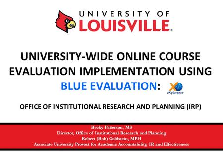 1 UNIVERSITY-WIDE ONLINE COURSE EVALUATION IMPLEMENTATION USING BLUE EVALUATION: OFFICE OF INSTITUTIONAL RESEARCH AND PLANNING (IRP) Becky Patterson, MS.