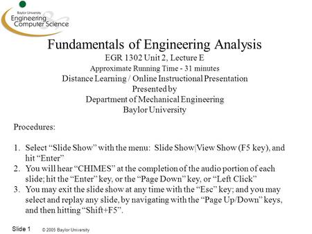 © 2005 Baylor University Slide 1 Fundamentals of Engineering Analysis EGR 1302 Unit 2, Lecture E Approximate Running Time - 31 minutes Distance Learning.