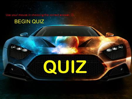 BEGIN QUIZ QUIZ Use your mouse in choosing the correct answer.