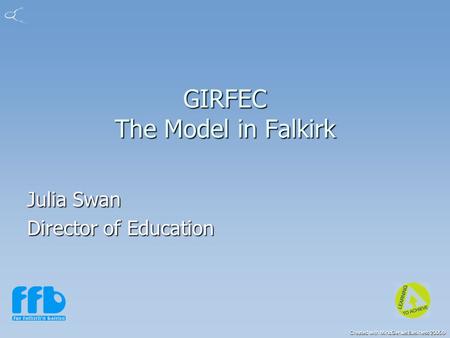 Created with MindGenius Business 2005® GIRFEC The Model in Falkirk Julia Swan Director of Education.