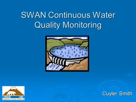 SWAN Continuous Water Quality Monitoring Cuyler Smith 1 1 1 11 1 1 1 11 11 0 0 0 0 0 0 0 0 0 0 00 0 0 0 0 1 1 1 1 1 0 0 0 0 0 0 0.