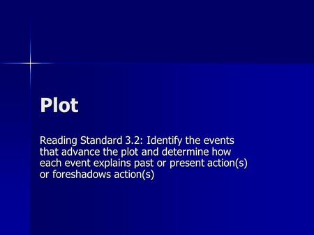 Plot Reading Standard 3.2: Identify the events that advance the plot and determine how each event explains past or present action(s) or foreshadows action(s)
