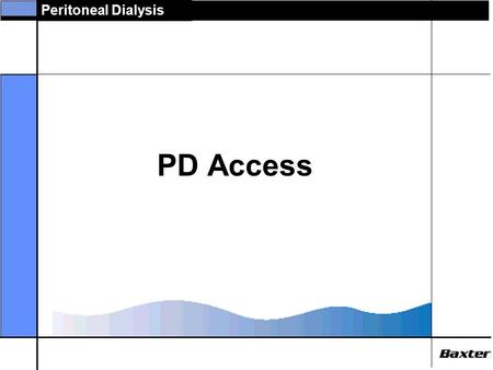 Peritoneal Dialysis PD Access. Peritoneal Dialysis Peritoneal Catheters  PD catheter is patients lifeline  Several advances have made access safer and.