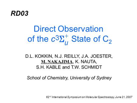 D.L. KOKKIN, N.J. REILLY, J.A. JOESTER, M. NAKAJIMA, K. NAUTA, S.H. KABLE and T.W. SCHMIDT Direct Observation of the c State of C 2 School of Chemistry,