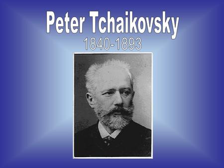 Peter Tchaikovsky 1840-1893.