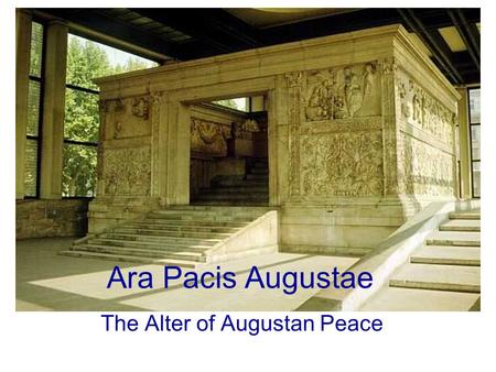 Ara Pacis Augustae The Alter of Augustan Peace. Ara Pacis Augustae Who commissioned it: Augustus When:13- 9 BC Where: field of Mars (Campus Martius),