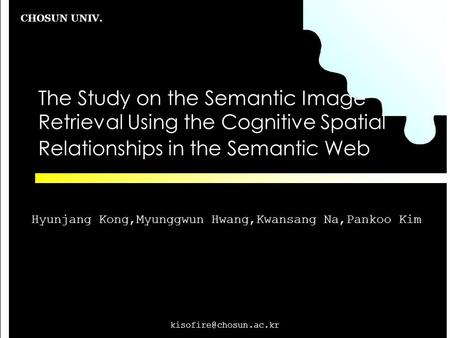 CHOSUN UNIV. The Study on the Semantic Image Retrieval Using the Cognitive Spatial Relationships in the Semantic Web Hyunjang Kong,Myunggwun.