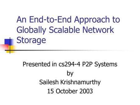 An End-to-End Approach to Globally Scalable Network Storage Presented in cs294-4 P2P Systems by Sailesh Krishnamurthy 15 October 2003.