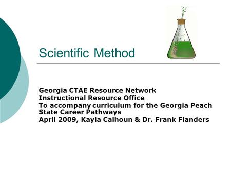 Scientific Method Georgia CTAE Resource Network Instructional Resource Office To accompany curriculum for the Georgia Peach State Career Pathways April.
