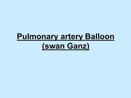 Pulmonary artery Balloon (swan Ganz)