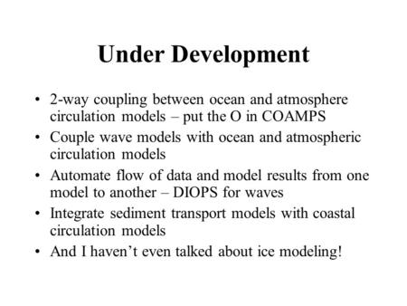 Under Development 2-way coupling between ocean and atmosphere circulation models – put the O in COAMPS Couple wave models with ocean and atmospheric circulation.